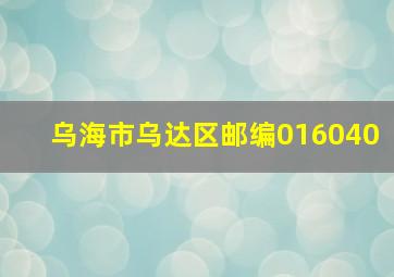 乌海市乌达区邮编016040