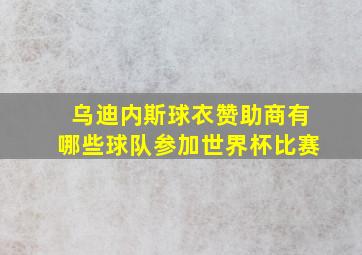 乌迪内斯球衣赞助商有哪些球队参加世界杯比赛