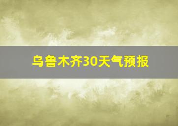 乌鲁木齐30天气预报