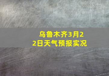 乌鲁木齐3月22日天气预报实况