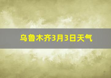 乌鲁木齐3月3日天气