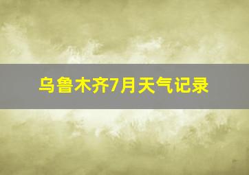 乌鲁木齐7月天气记录