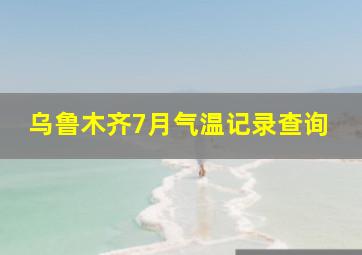 乌鲁木齐7月气温记录查询