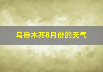 乌鲁木齐8月份的天气