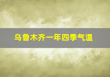 乌鲁木齐一年四季气温