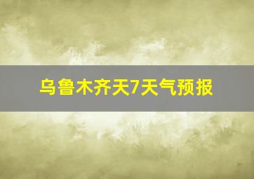 乌鲁木齐天7天气预报