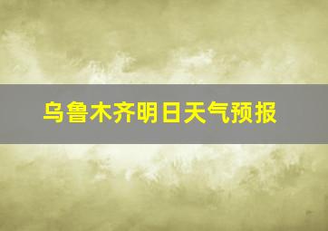 乌鲁木齐明日天气预报