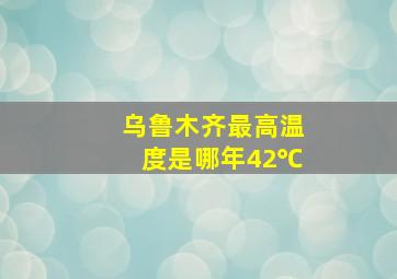 乌鲁木齐最高温度是哪年42℃