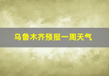 乌鲁木齐预报一周天气