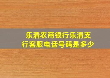 乐清农商银行乐清支行客服电话号码是多少