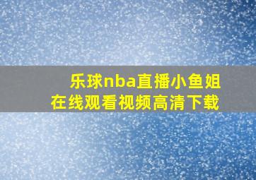 乐球nba直播小鱼姐在线观看视频高清下载