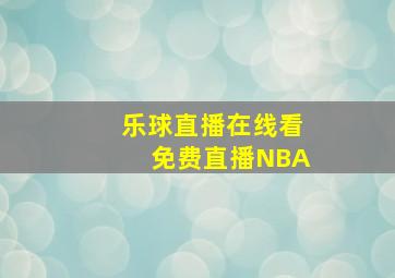 乐球直播在线看免费直播NBA