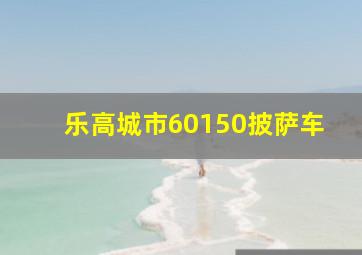 乐高城市60150披萨车