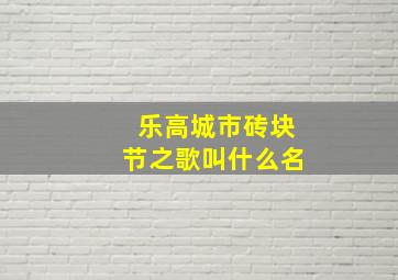 乐高城市砖块节之歌叫什么名