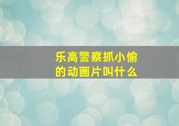 乐高警察抓小偷的动画片叫什么