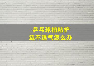 乒乓球拍粘护边不透气怎么办