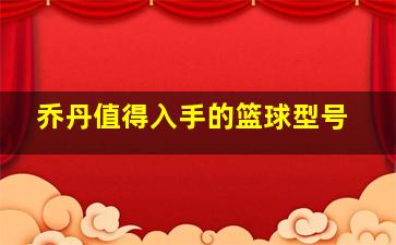 乔丹值得入手的篮球型号