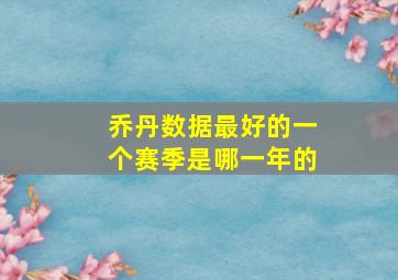 乔丹数据最好的一个赛季是哪一年的