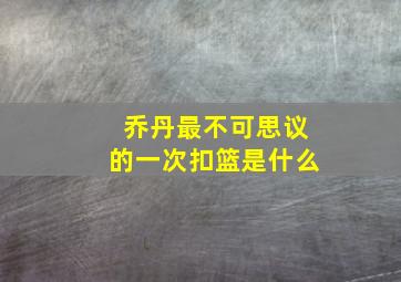 乔丹最不可思议的一次扣篮是什么