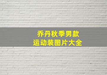 乔丹秋季男款运动装图片大全