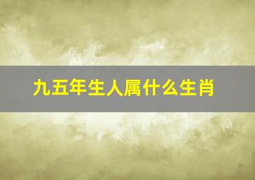 九五年生人属什么生肖