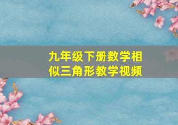 九年级下册数学相似三角形教学视频