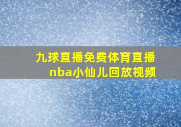 九球直播免费体育直播nba小仙儿回放视频