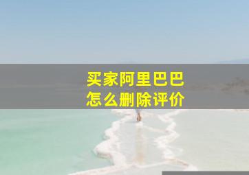 买家阿里巴巴怎么删除评价