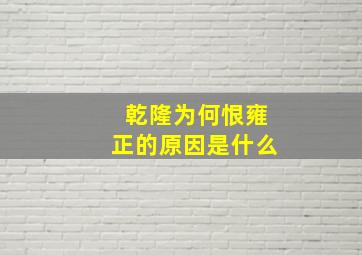 乾隆为何恨雍正的原因是什么