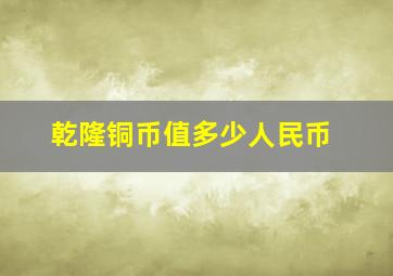 乾隆铜币值多少人民币