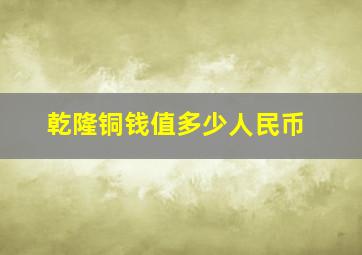 乾隆铜钱值多少人民币