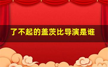 了不起的盖茨比导演是谁