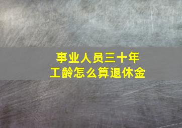 事业人员三十年工龄怎么算退休金