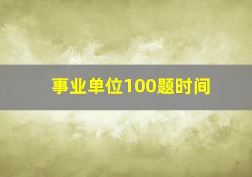 事业单位100题时间