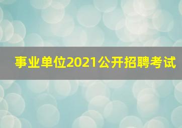 事业单位2021公开招聘考试