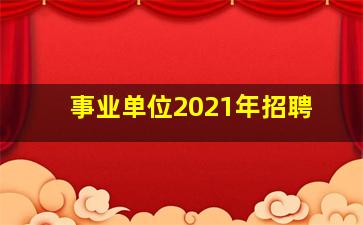 事业单位2021年招聘