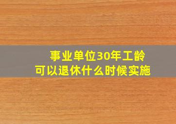 事业单位30年工龄可以退休什么时候实施