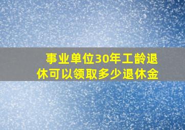 事业单位30年工龄退休可以领取多少退休金