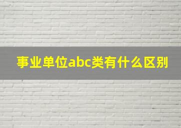 事业单位abc类有什么区别