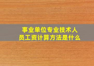 事业单位专业技术人员工资计算方法是什么