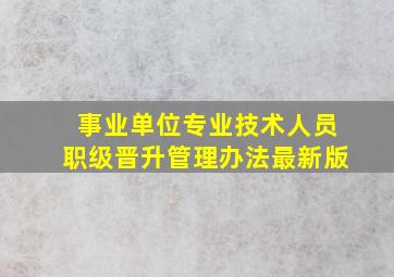 事业单位专业技术人员职级晋升管理办法最新版