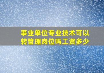 事业单位专业技术可以转管理岗位吗工资多少