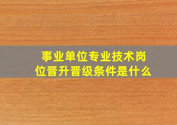 事业单位专业技术岗位晋升晋级条件是什么