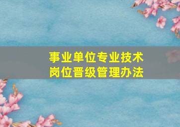 事业单位专业技术岗位晋级管理办法