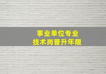 事业单位专业技术岗晋升年限