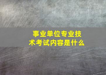 事业单位专业技术考试内容是什么