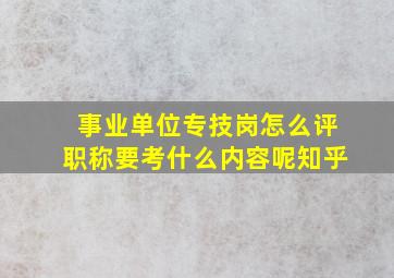 事业单位专技岗怎么评职称要考什么内容呢知乎