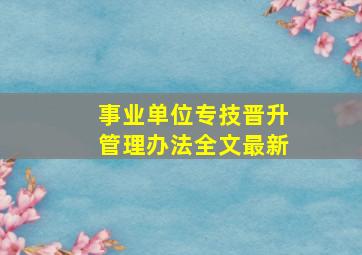 事业单位专技晋升管理办法全文最新