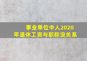 事业单位中人2020年退休工资与职称没关系