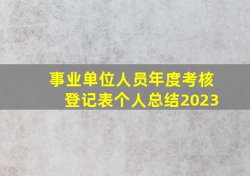 事业单位人员年度考核登记表个人总结2023